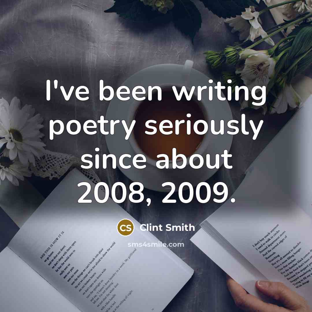 “I've been writing poetry seriously since about 2008, 2009.…” quote by Clint Smith