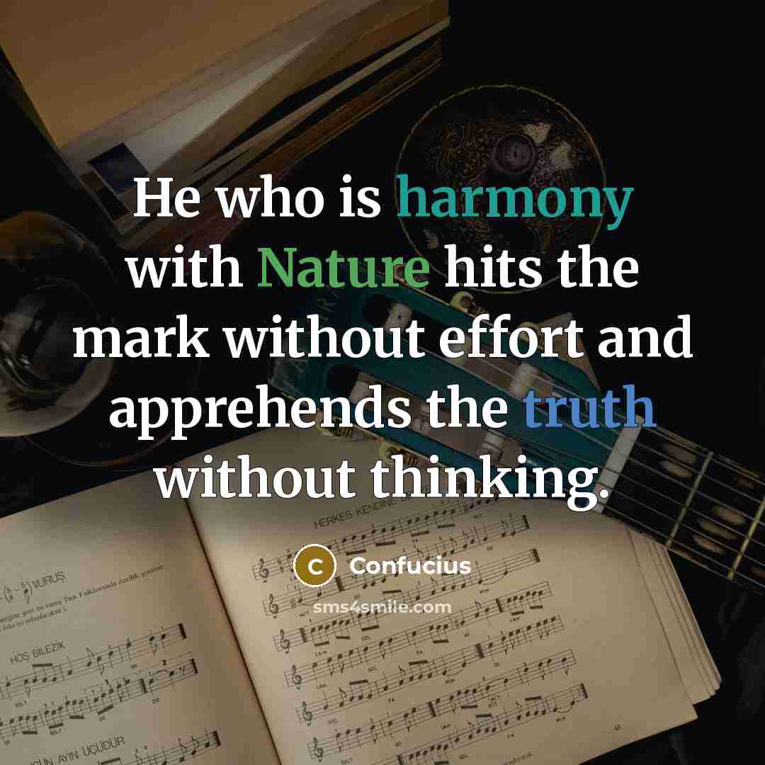“He who is harmony with Nature hits the mark without…” quote by Confucius