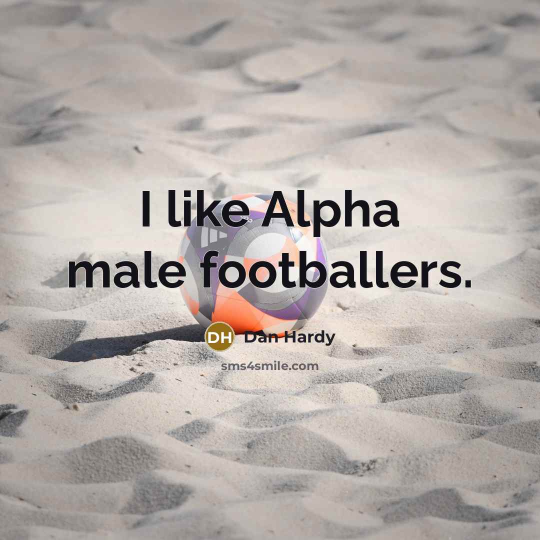 “I like Alpha male footballers.…” quote by Dan Hardy