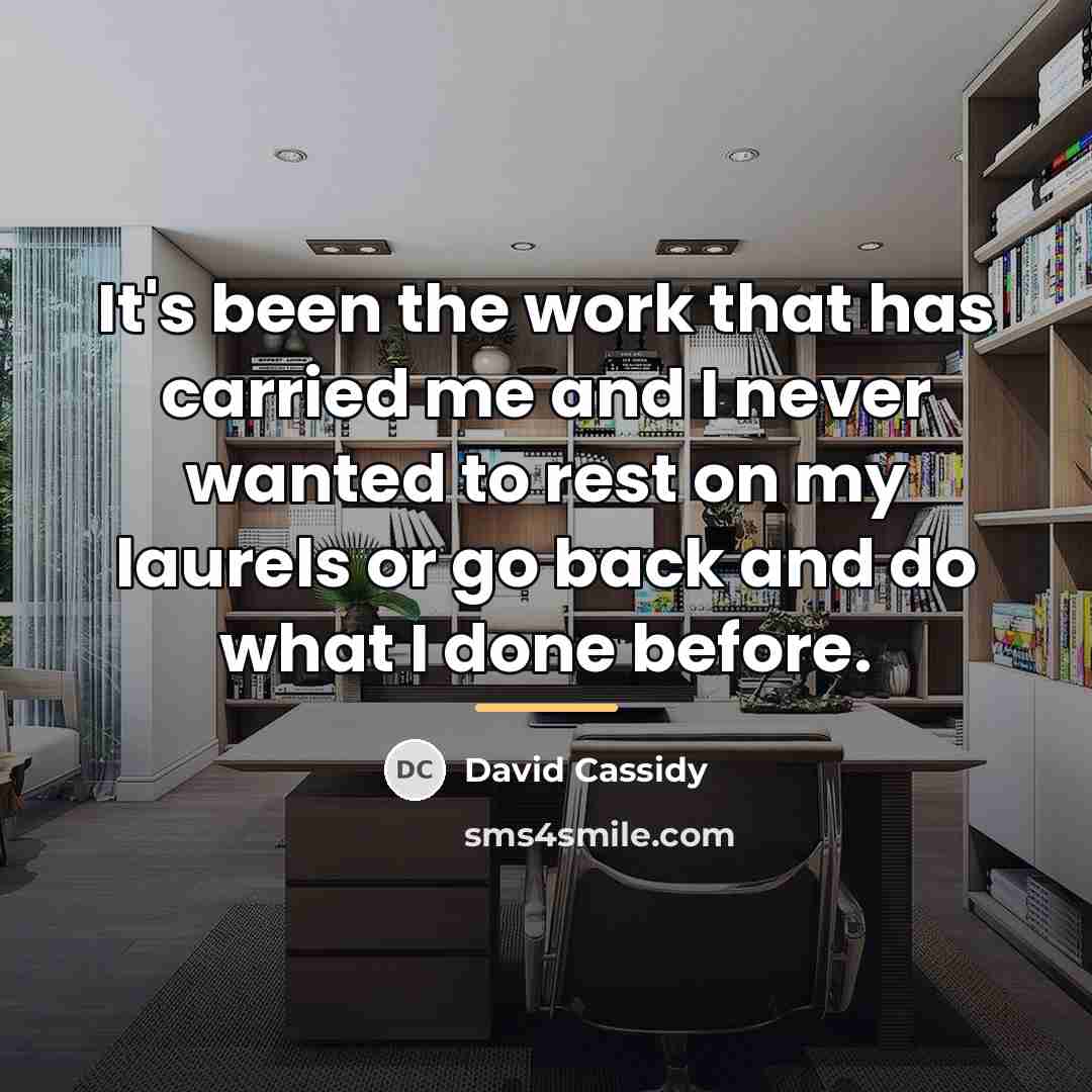 “It's been the work that has carried me and I…” quote by David Cassidy