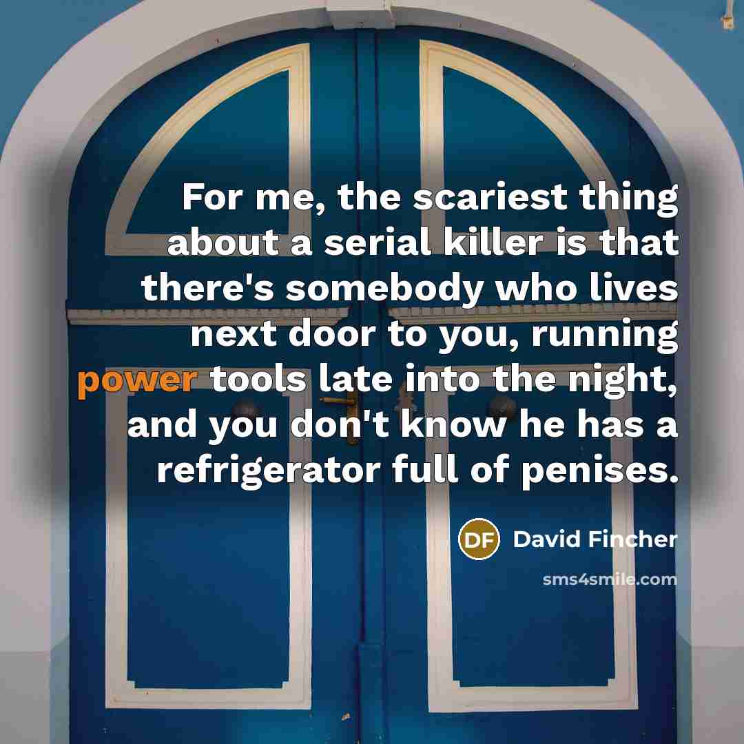 “For me, the scariest thing about a serial killer is…” quote by David Fincher