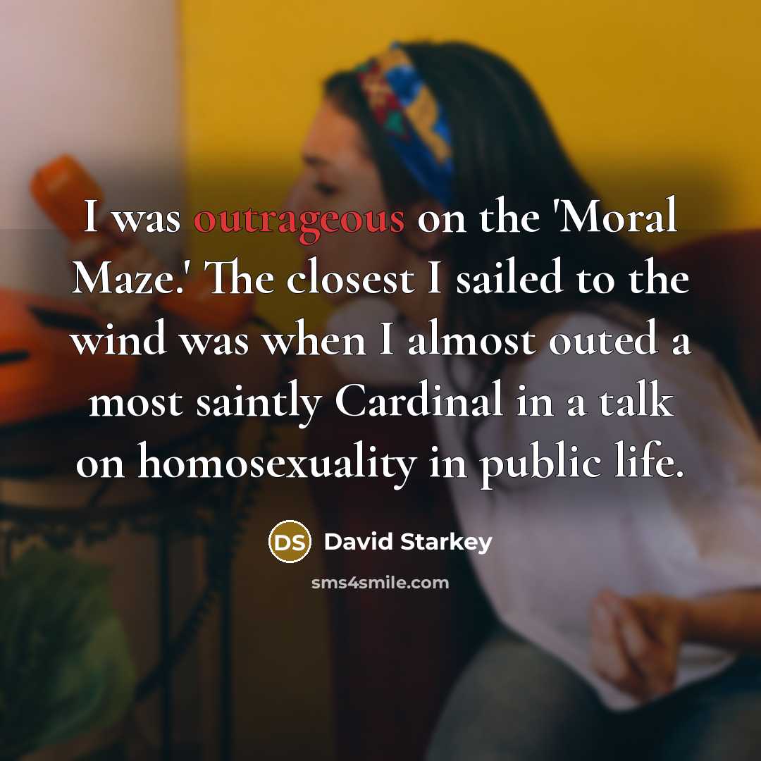 “I was outrageous on the 'Moral Maze.' The closest I…” quote by David Starkey