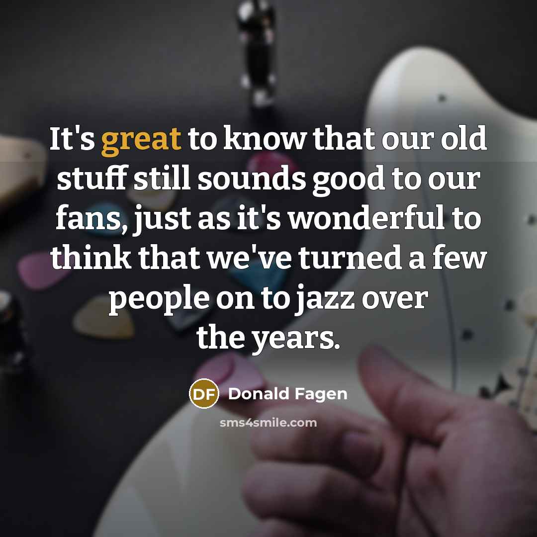 “It's great to know that our old stuff still sounds…” quote by Donald Fagen