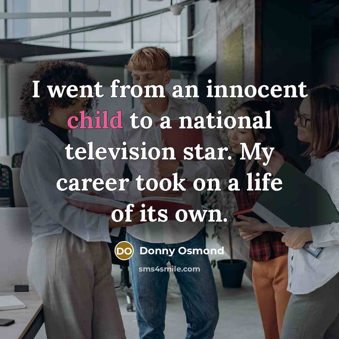 “I went from an innocent child to a national television…” quote by Donny Osmond