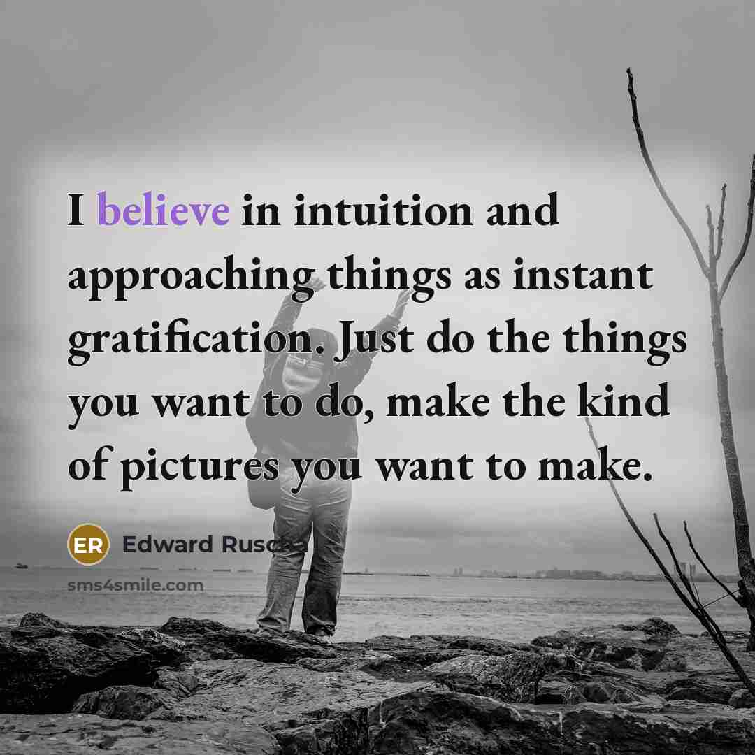 “I believe in intuition and approaching things as instant gratification.…” quote by Edward Ruscha