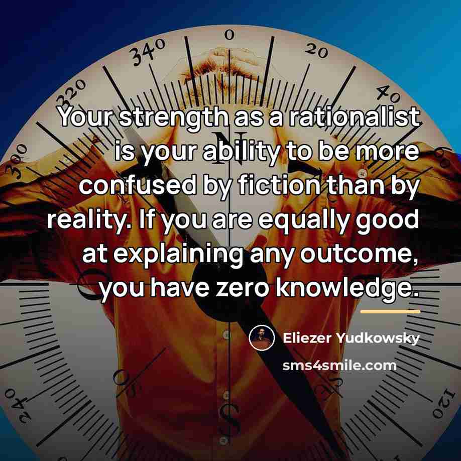“Your strength as a rationalist is your ability to be…” quote by Eliezer Yudkowsky