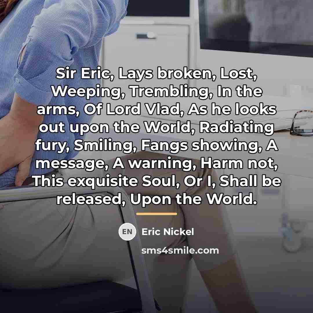 “Sir Eric, Lays broken, Lost, Weeping, Trembling, In the arms,…” quote by Eric Nickel