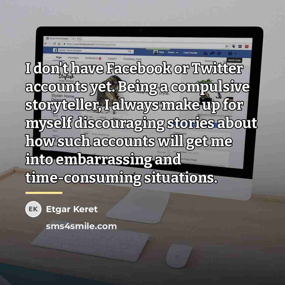 “I don't have Facebook or Twitter accounts yet. Being a…” quote by Etgar Keret