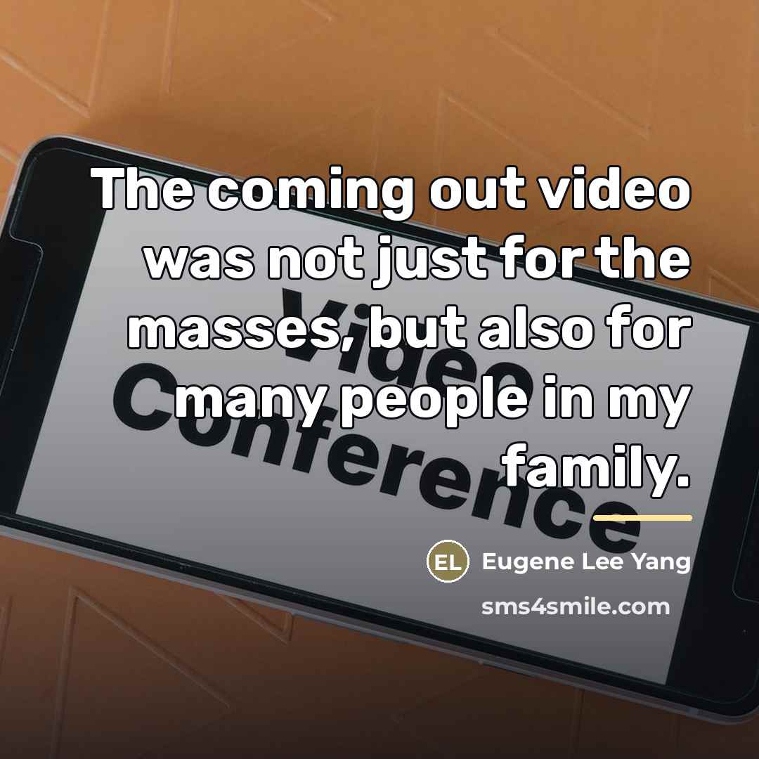 “The coming out video was not just for the masses,…” quote by Eugene Lee Yang
