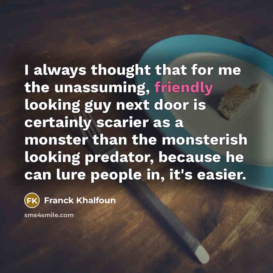 “I always thought that for me the unassuming, friendly looking…” quote by Franck Khalfoun
