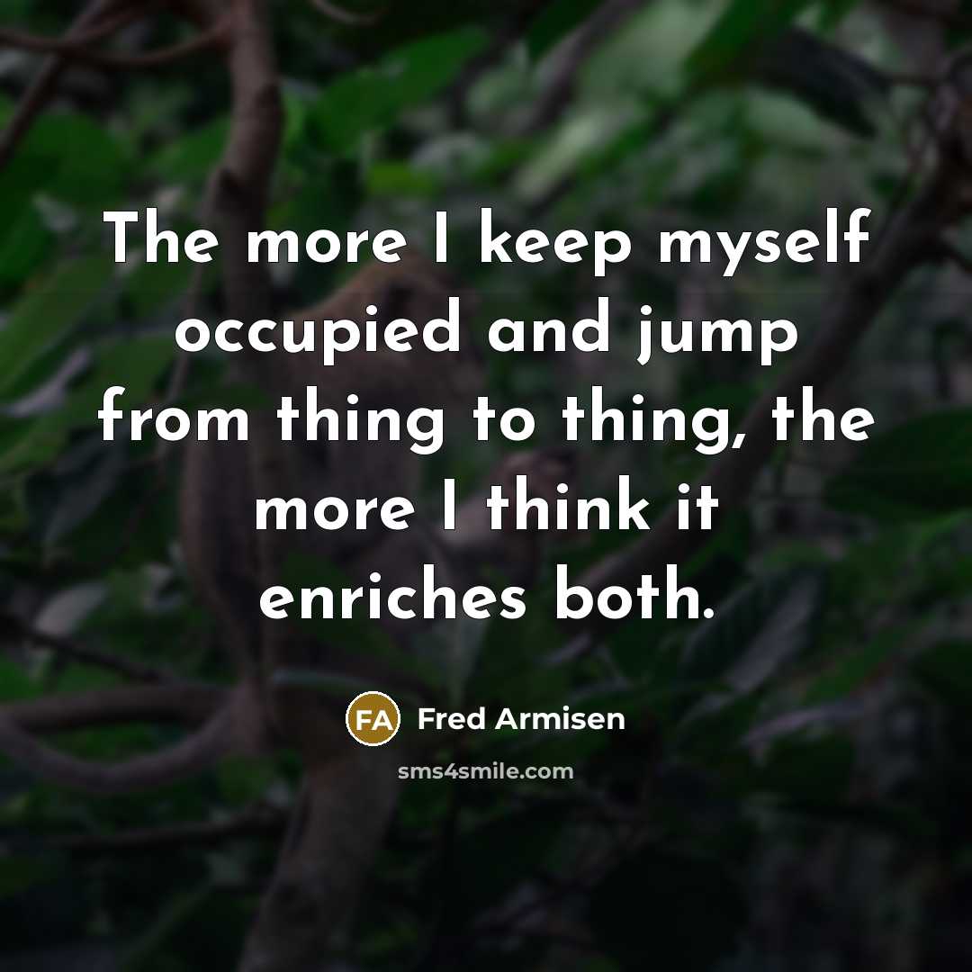 “The more I keep myself occupied and jump from thing…” quote by Fred Armisen