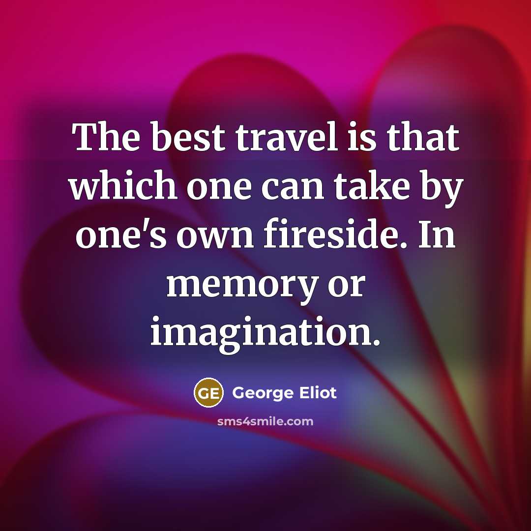 “The best travel is that which one can take by…” quote by George Eliot