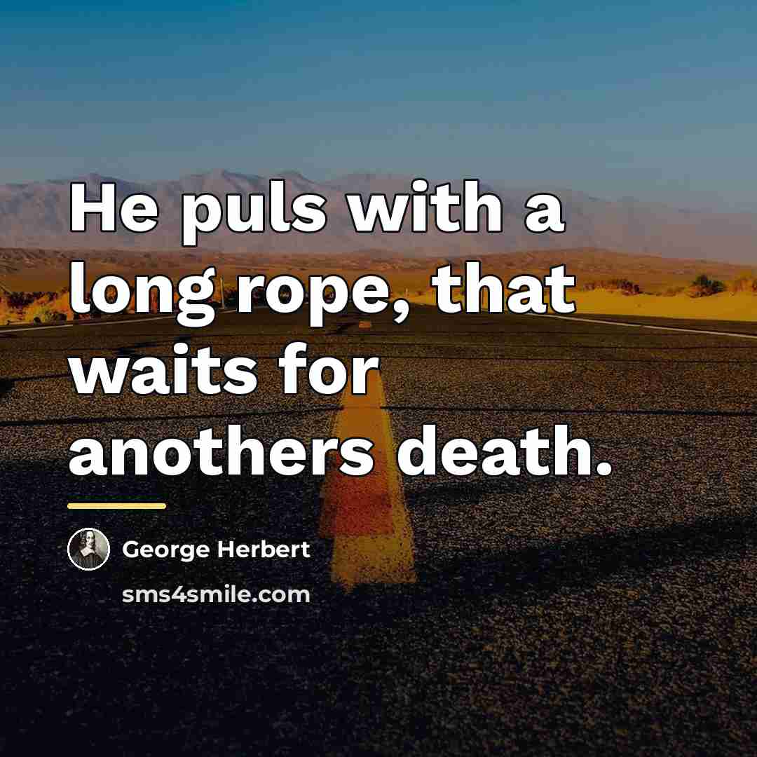 “He puls with a long rope, that waits for anothers…” quote by George Herbert