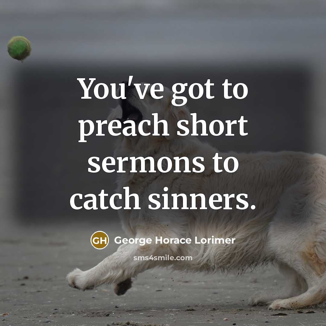 “You've got to preach short sermons to catch sinners.…” quote by George Horace Lorimer