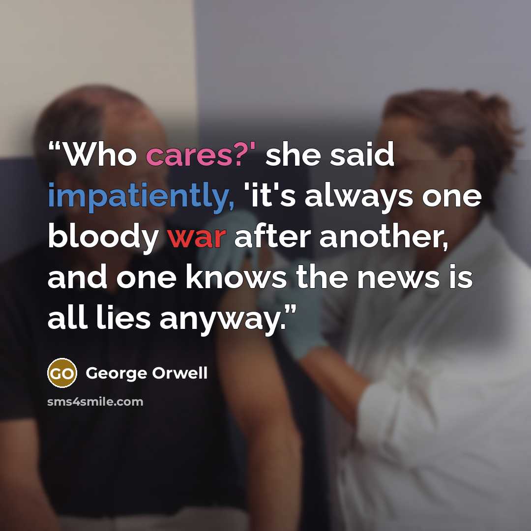 “Who cares?' she said impatiently, 'it's always one bloody war after another, and one knows the news is all lies anyway.” quote by George Orwell