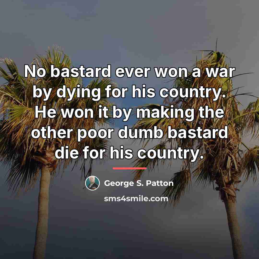 “No bastard ever won a war by dying for his…” quote by George S. Patton
