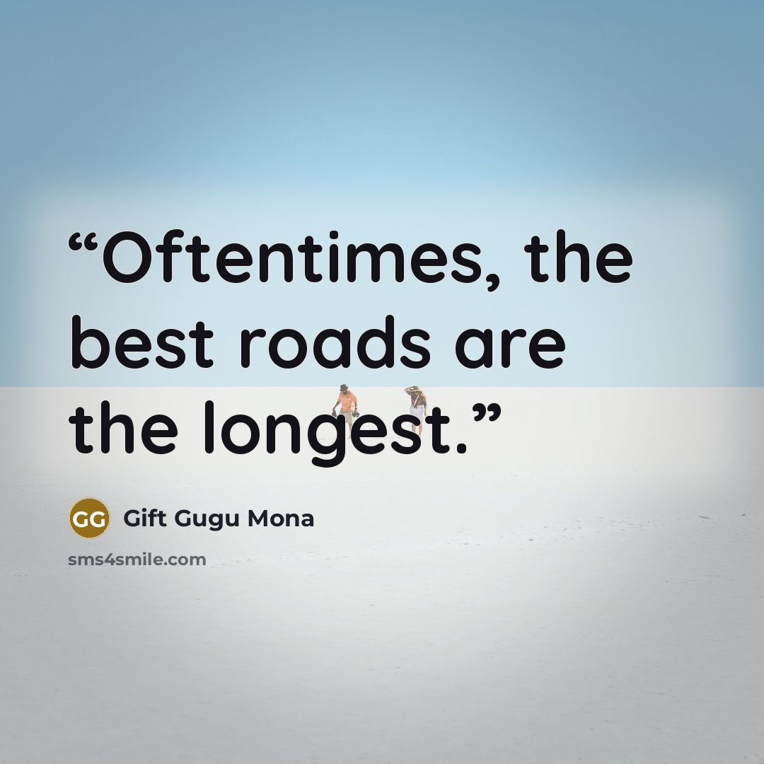 “Oftentimes, the best roads are the longest.” quote by Gift Gugu Mona