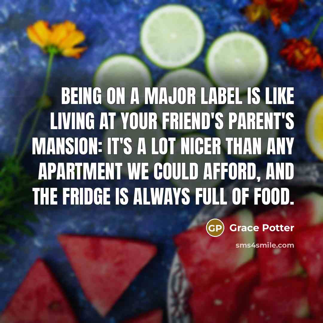 “Being on a major label is like living at your…” quote by Grace Potter