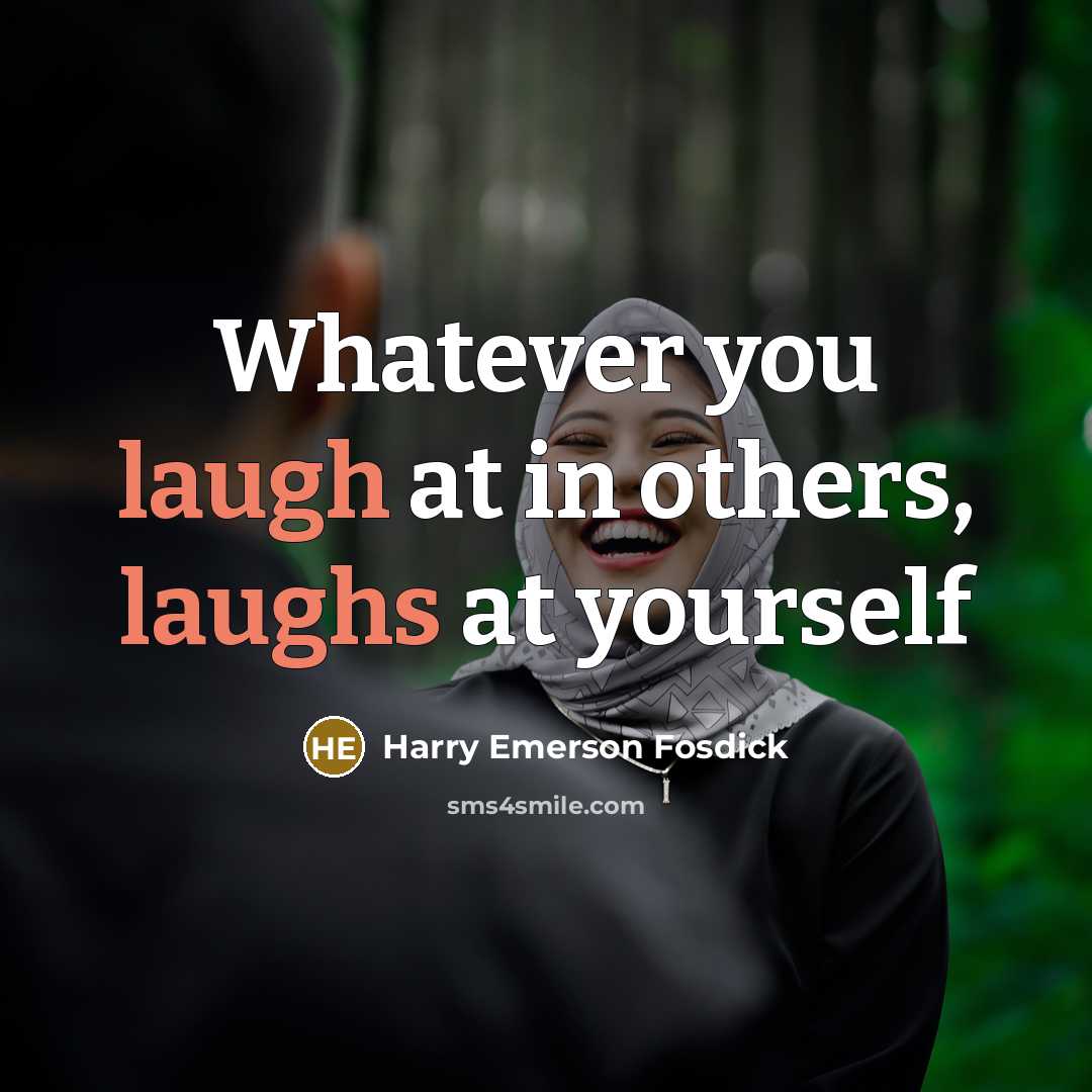 “Whatever you laugh at in others, laughs at yourself” quote by Harry Emerson Fosdick