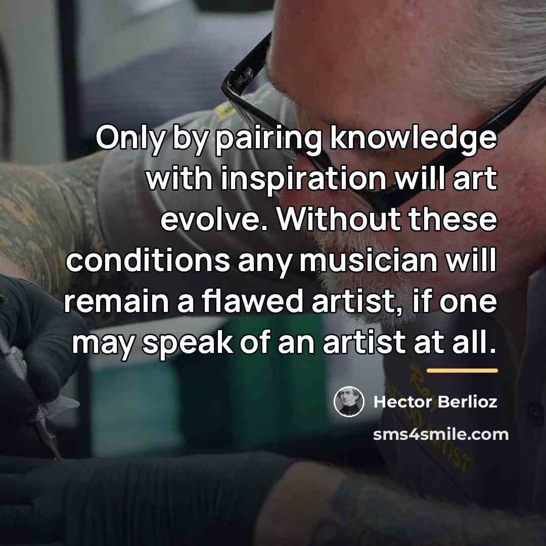“Only by pairing knowledge with inspiration will art evolve. Without…” quote by Hector Berlioz