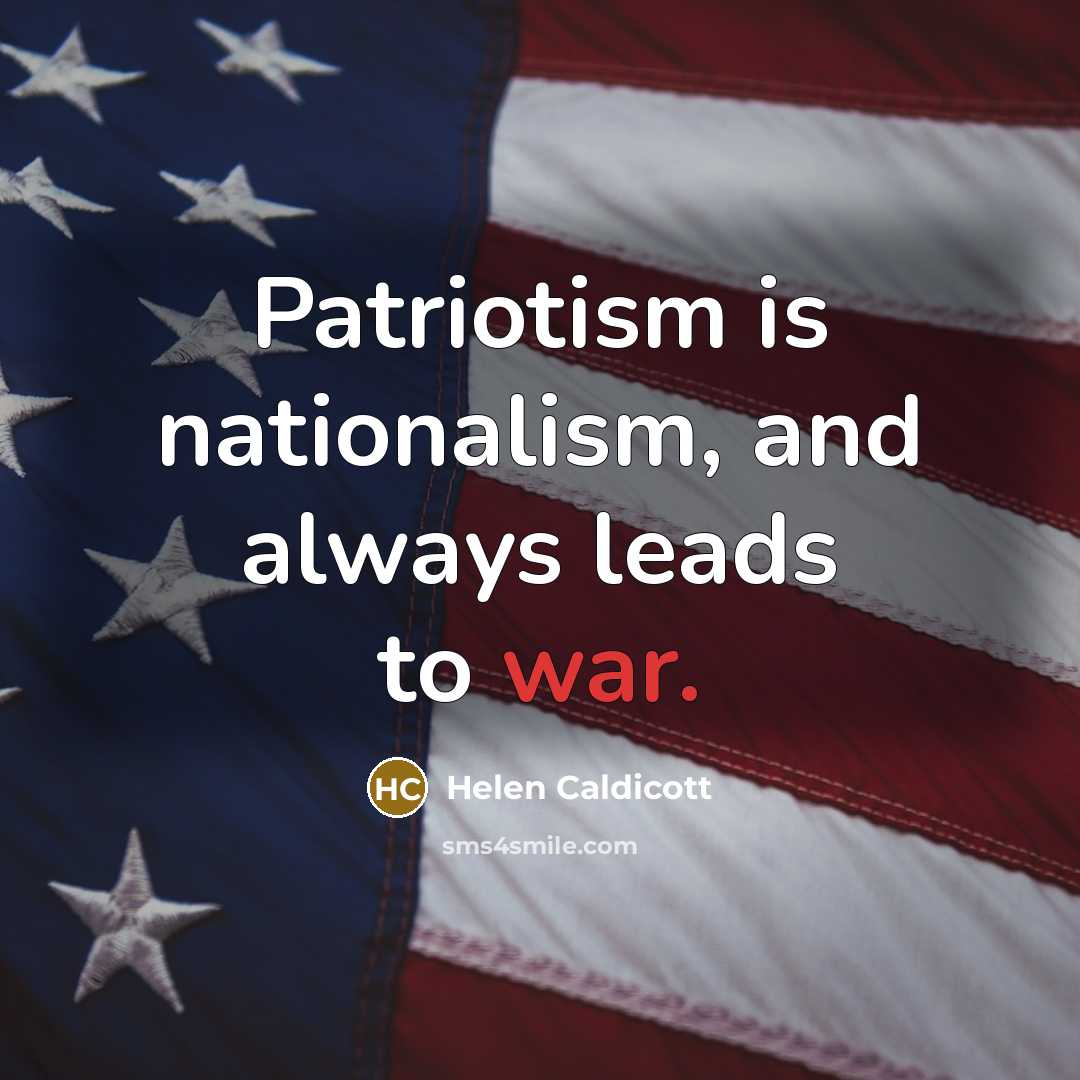 “Patriotism is nationalism, and always leads to war.…” quote by Helen Caldicott