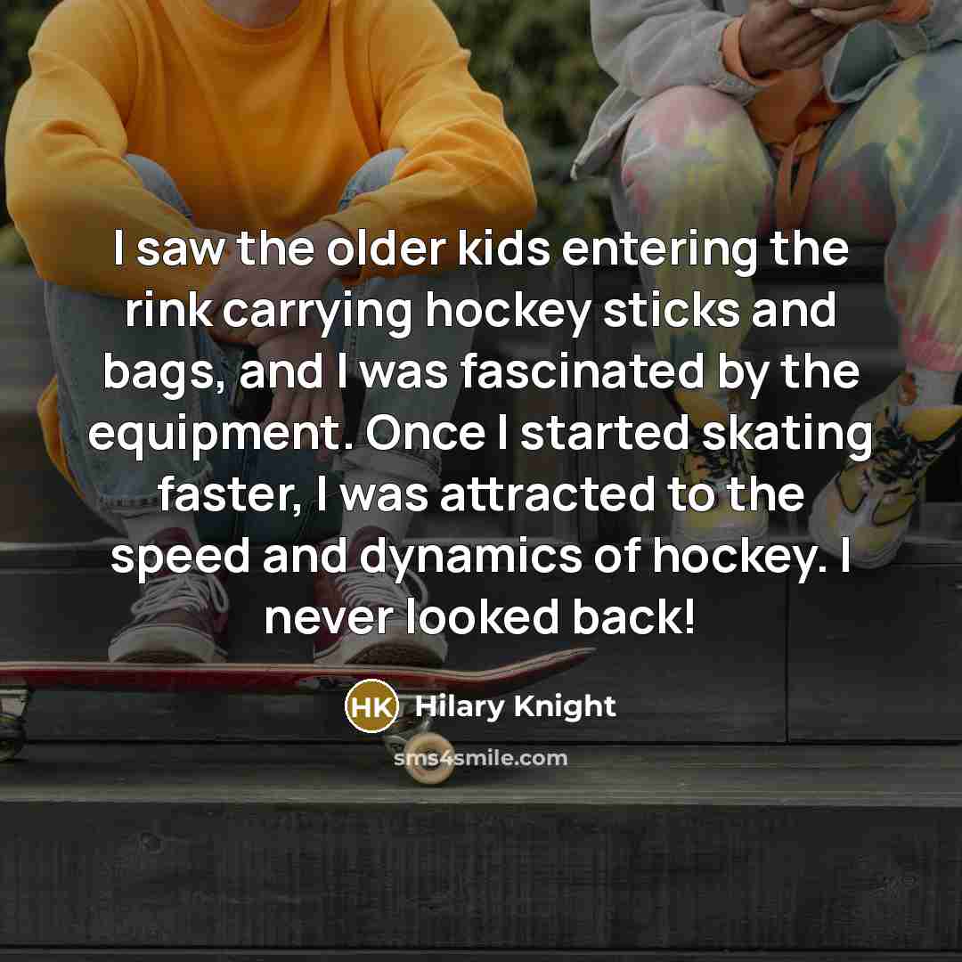 “I saw the older kids entering the rink carrying hockey…” quote by Hilary Knight