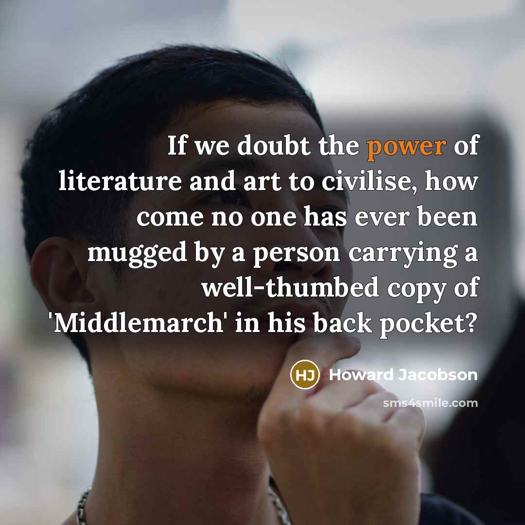 “If we doubt the power of literature and art to…” quote by Howard Jacobson