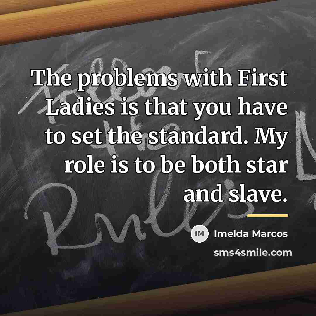 “The problems with First Ladies is that you have to…” quote by Imelda Marcos