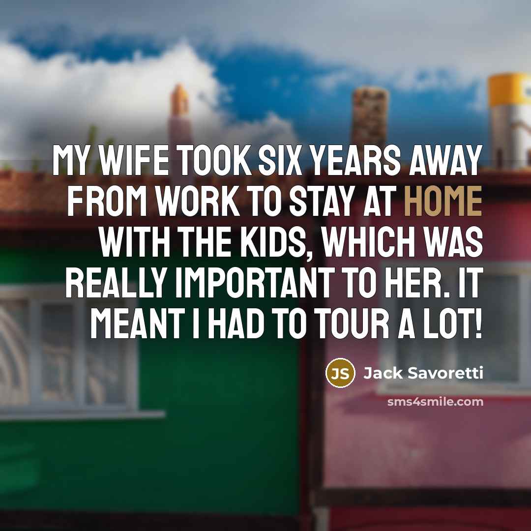 “My wife took six years away from work to stay at home with the kids, which was really important to her. It meant I had to tour a lot!” quote by Jack Savoretti