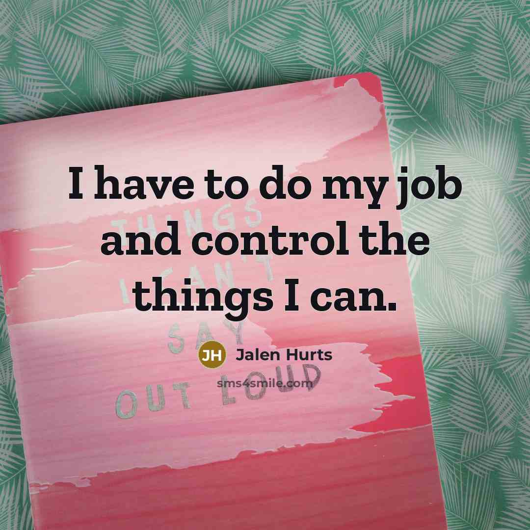 “I have to do my job and control the things…” quote by Jalen Hurts