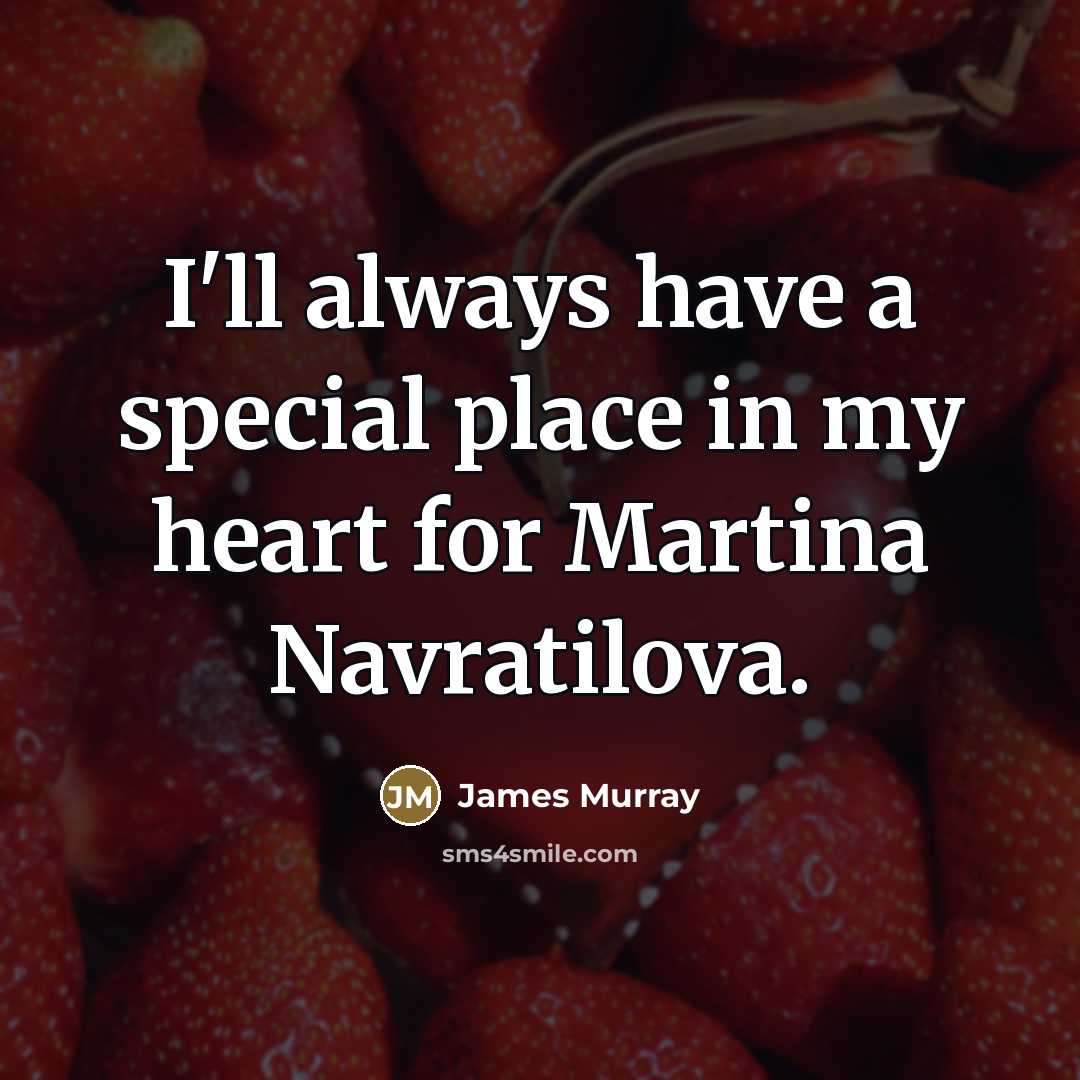 “I'll always have a special place in my heart for…” quote by James Murray