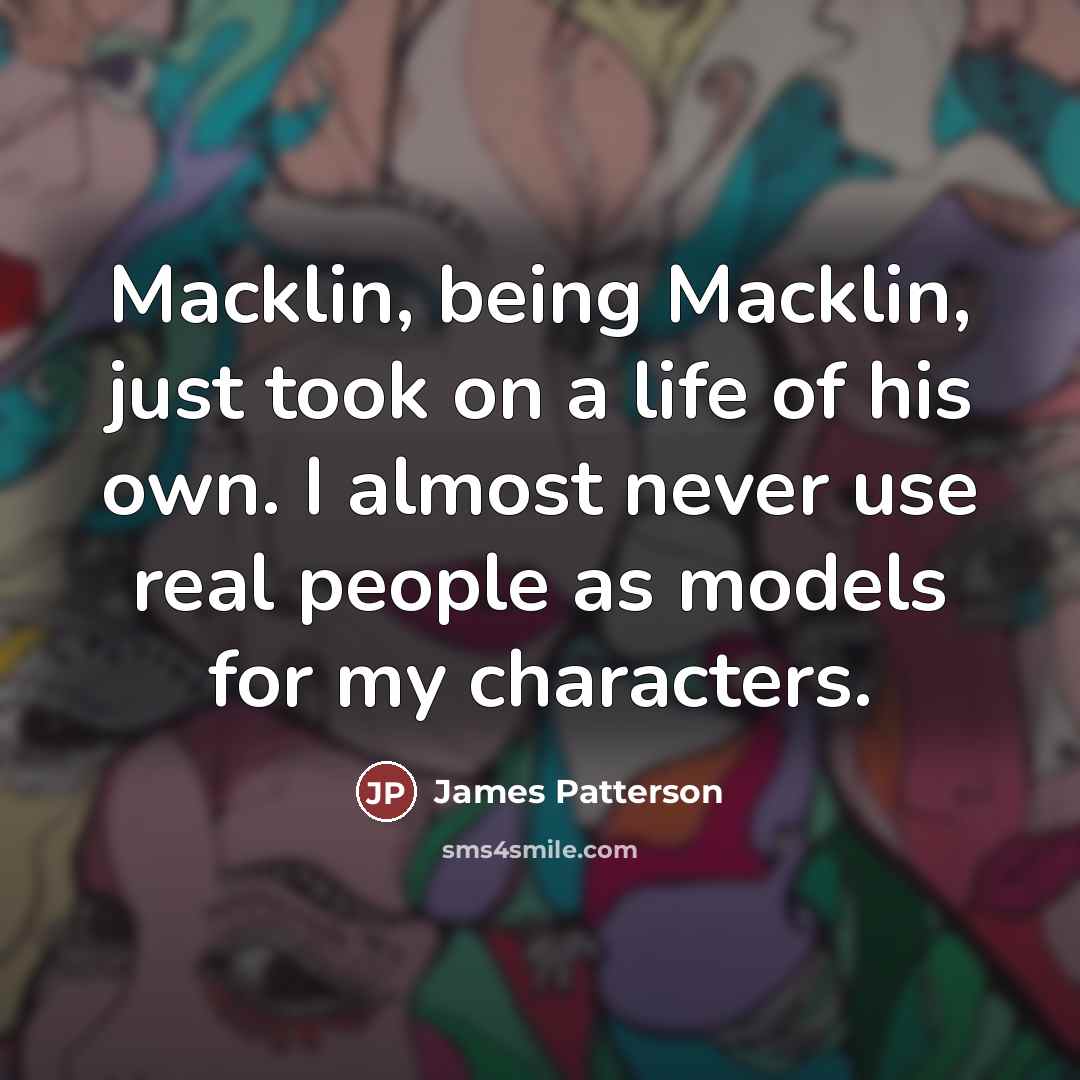 “Macklin, being Macklin, just took on a life of his…” quote by James Patterson