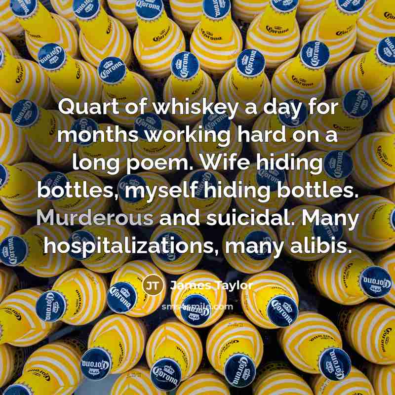 “Quart of whiskey a day for months working hard on…” quote by James Taylor