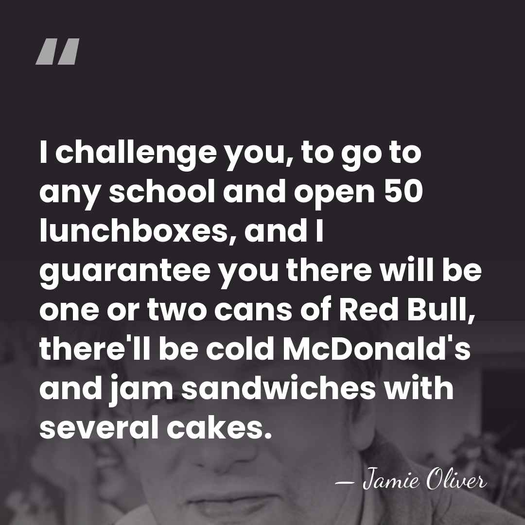 I challenge you, to go to any school and open 50 lunchboxes,&hellip; - Jamie Oliver