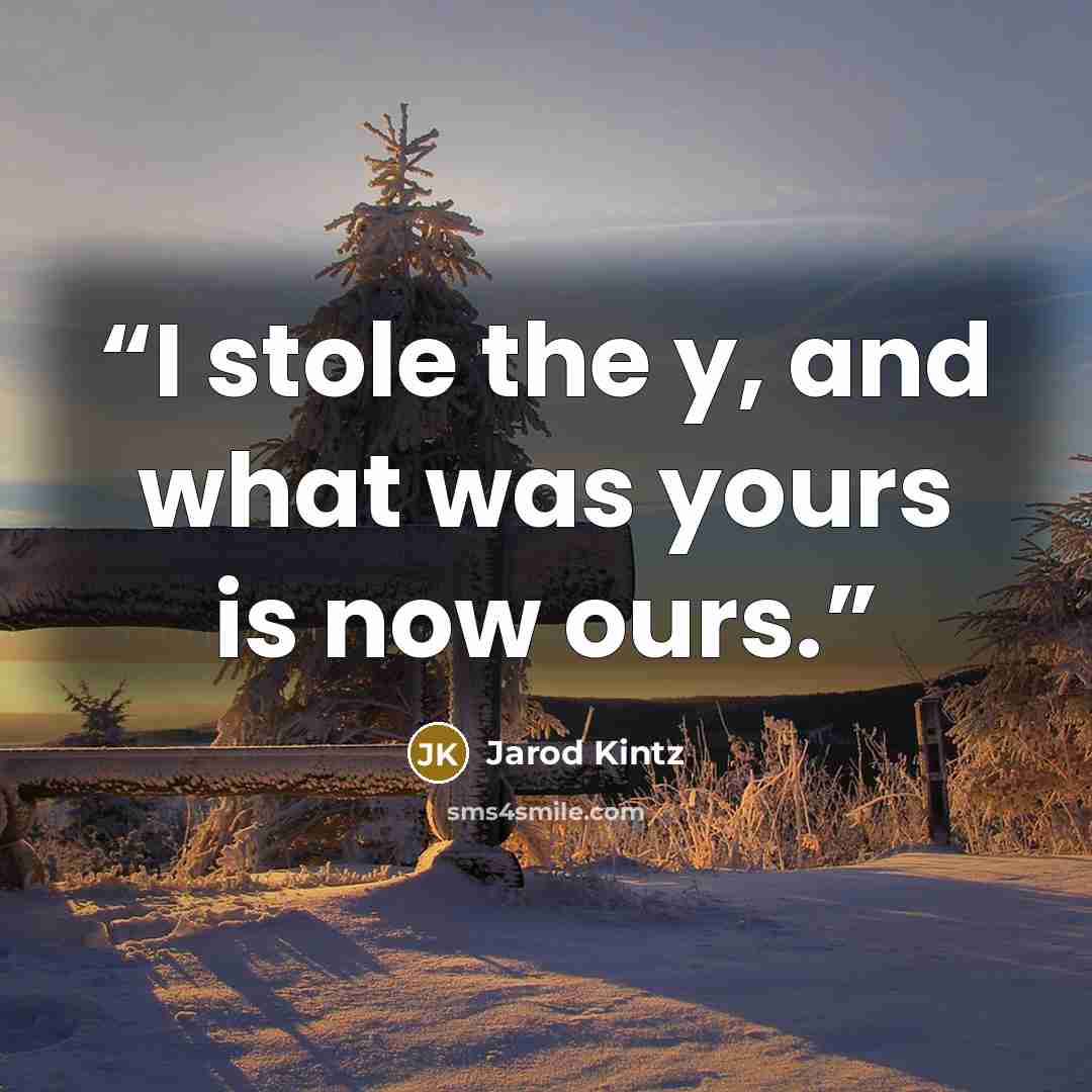 “I stole the y, and what was yours is now ours.” quote by Jarod Kintz