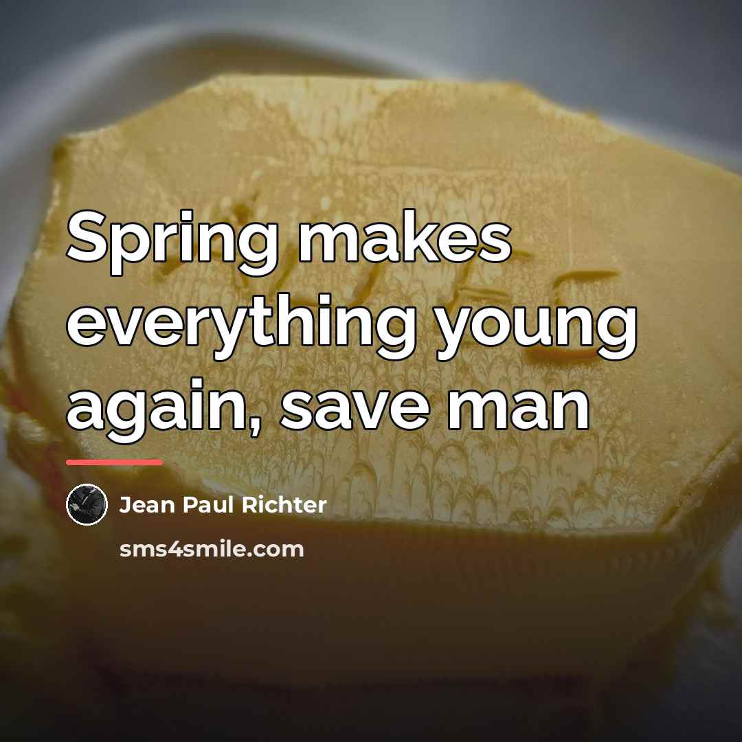 “Spring makes everything young again, save man…” quote by Jean Paul Richter