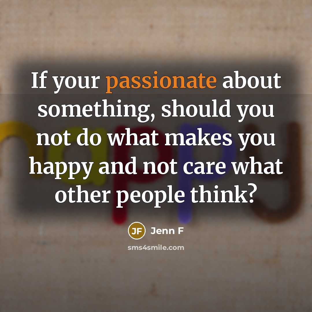 “If your passionate about something, should you not do what…” quote by Jenn F