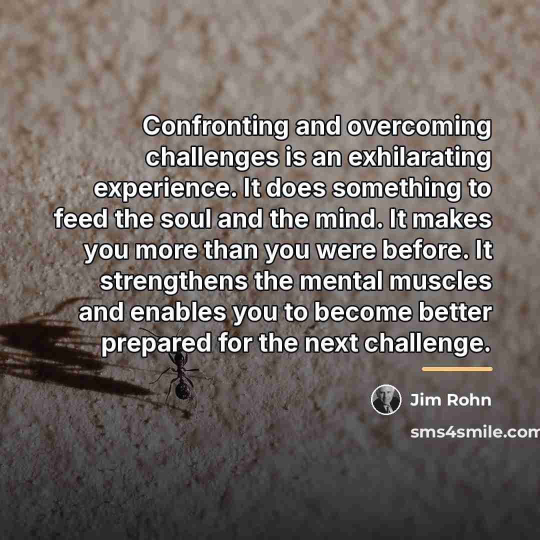 “Confronting and overcoming challenges is an exhilarating experience. It does…” quote by Jim Rohn