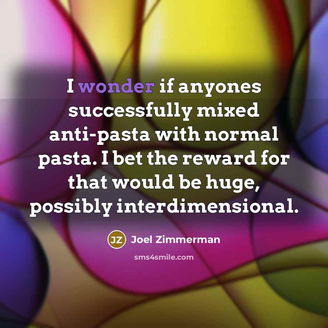 “I wonder if anyones successfully mixed anti-pasta with normal pasta.…” quote by Joel Zimmerman