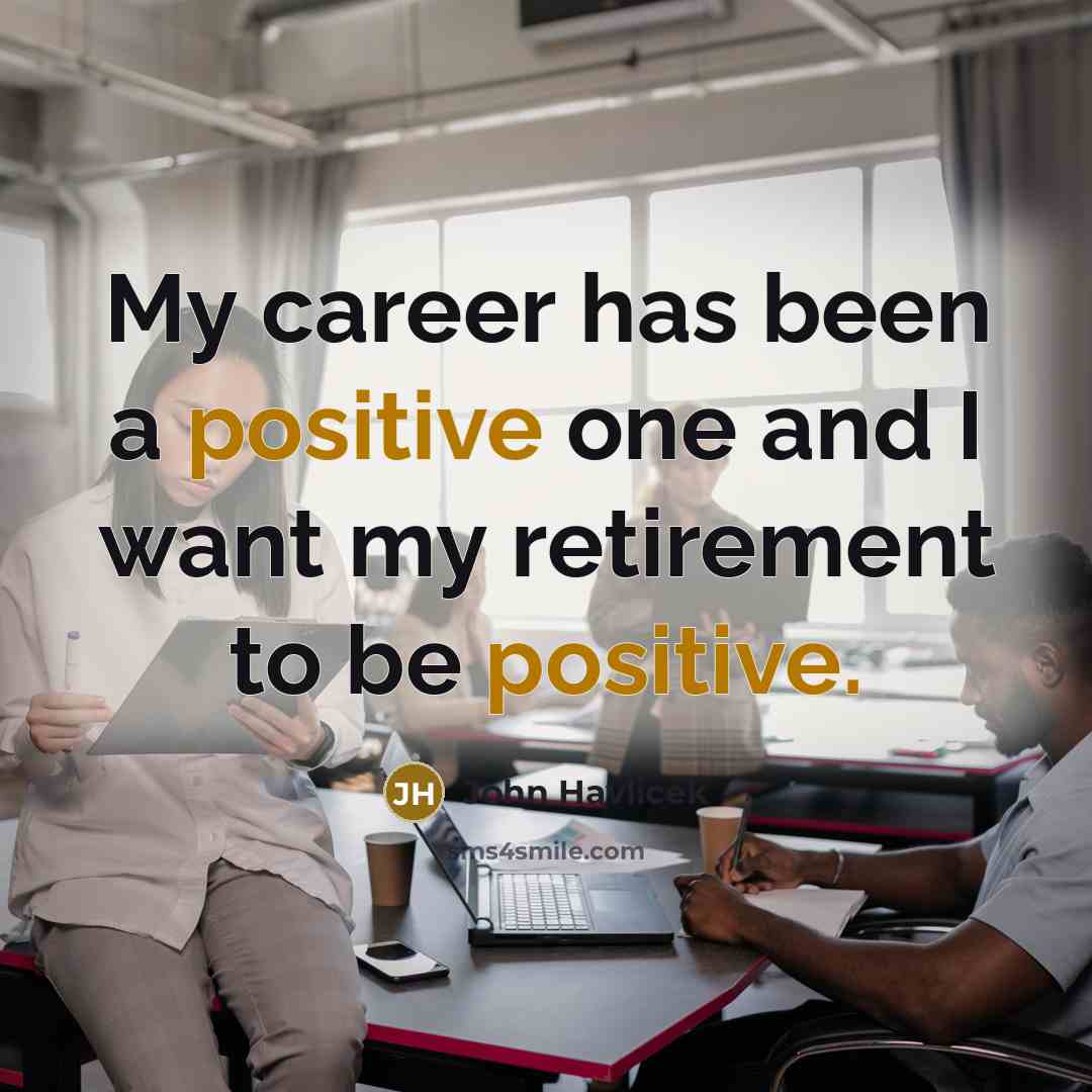 “My career has been a positive one and I want…” quote by John Havlicek