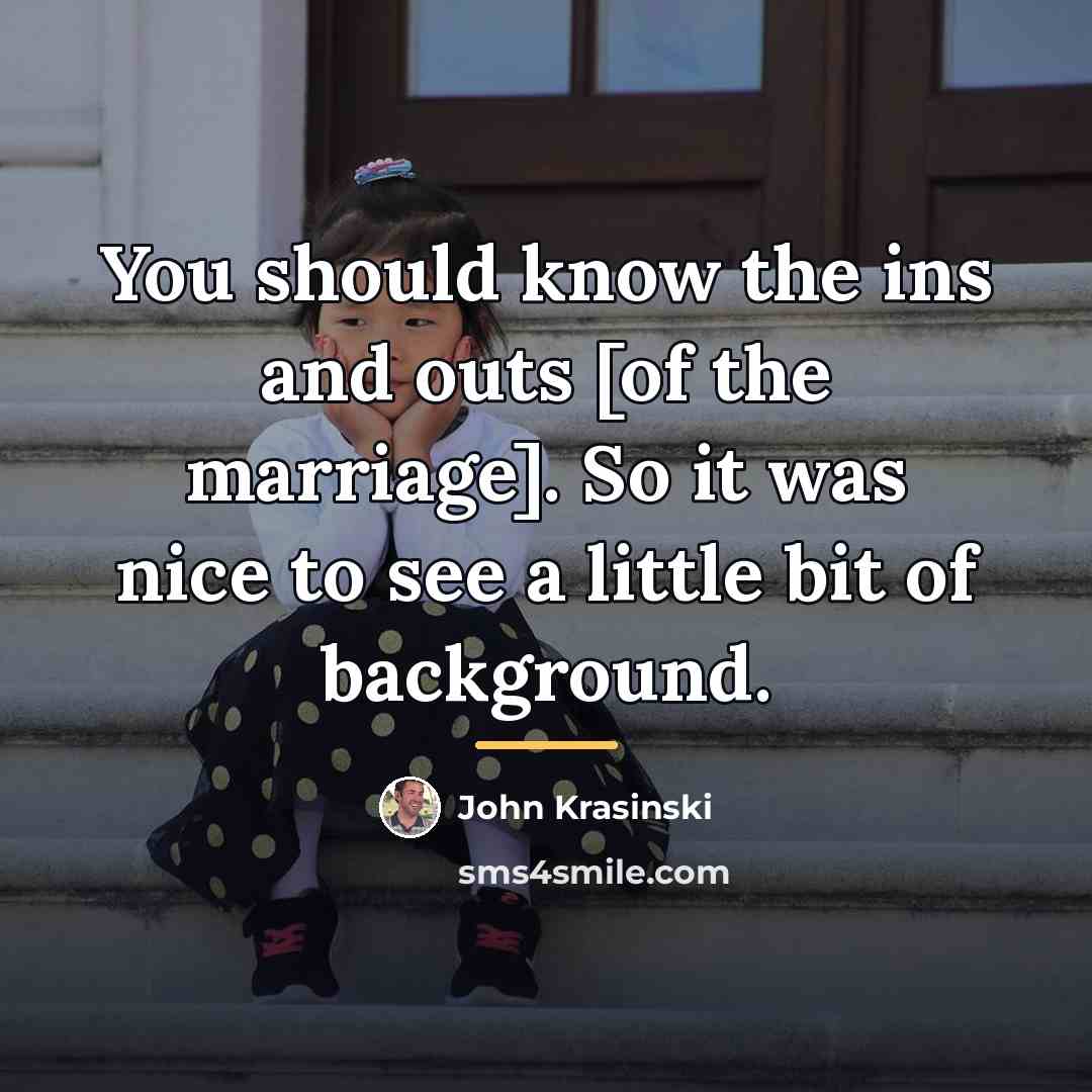 “You should know the ins and outs [of the marriage].…” quote by John Krasinski