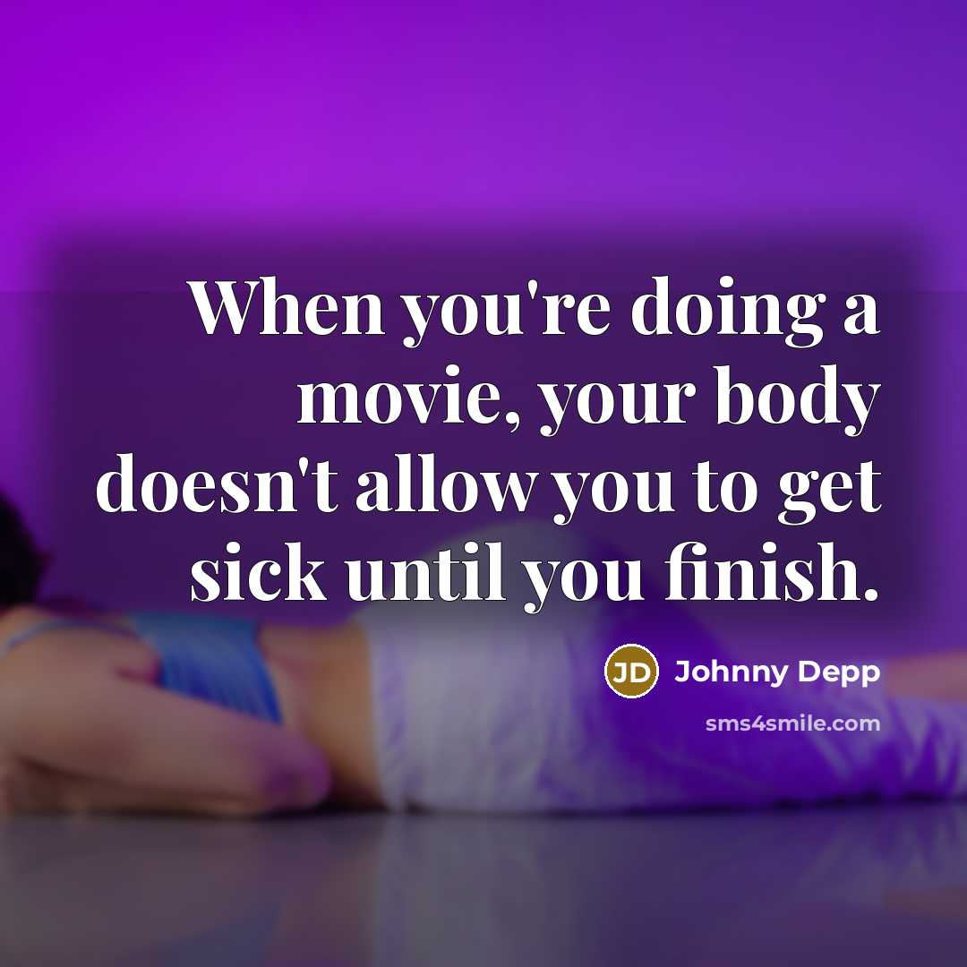 “When you're doing a movie, your body doesn't allow you…” quote by Johnny Depp