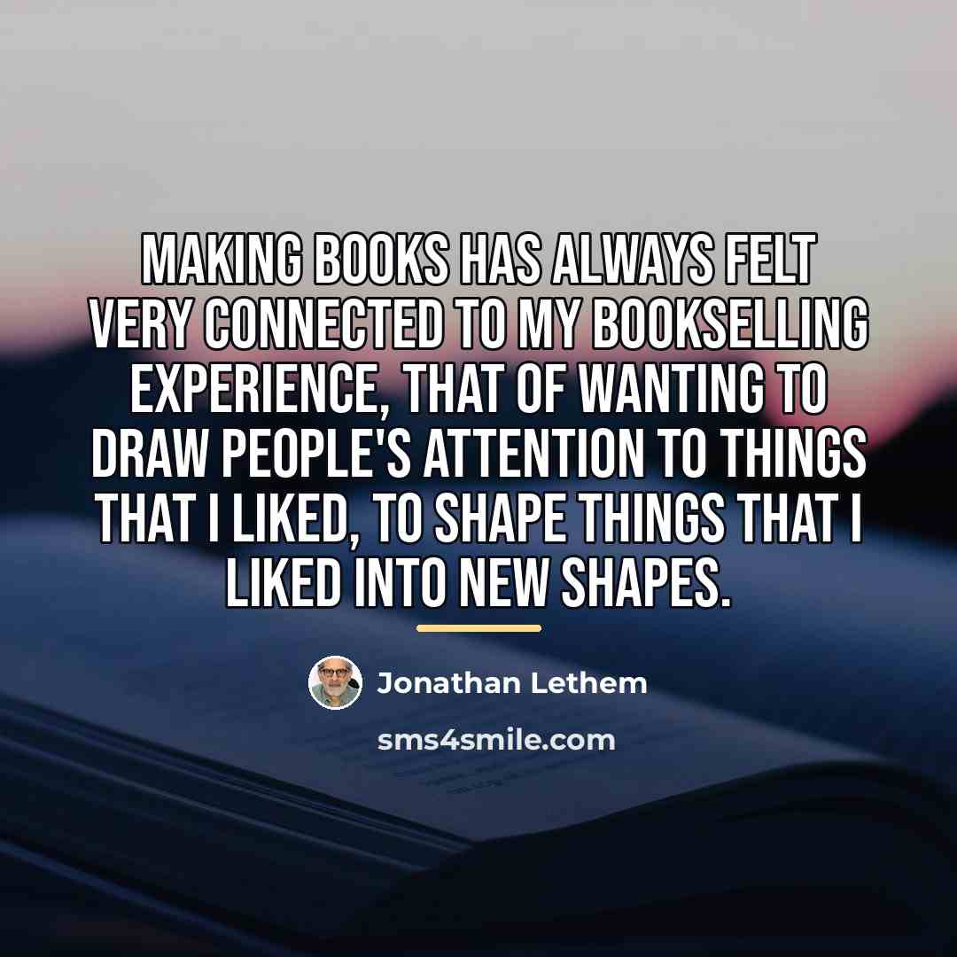 “Making books has always felt very connected to my bookselling…” quote by Jonathan Lethem