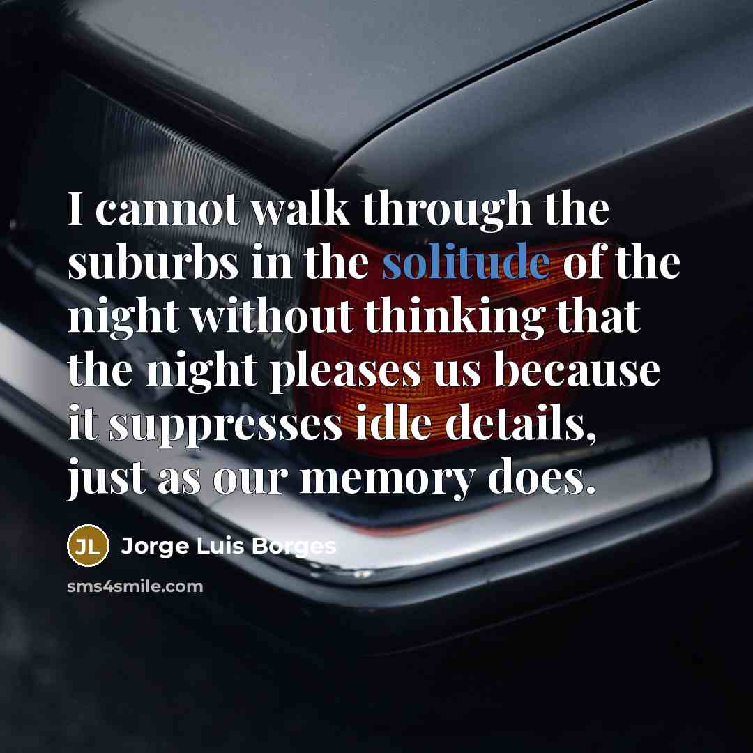 “I cannot walk through the suburbs in the solitude of…” quote by Jorge Luis Borges