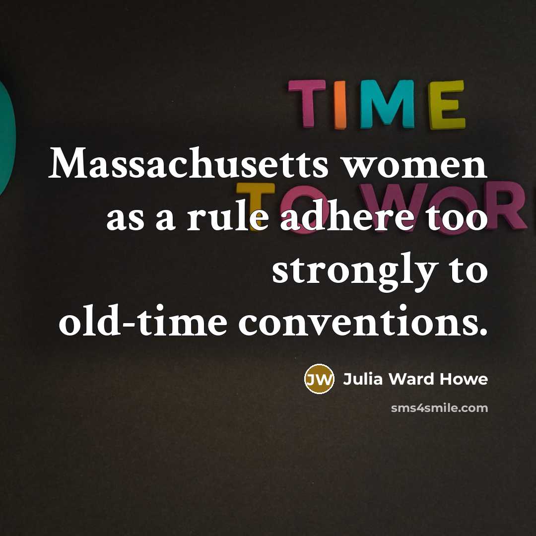 “Massachusetts women as a rule adhere too strongly to old-time…” quote by Julia Ward Howe