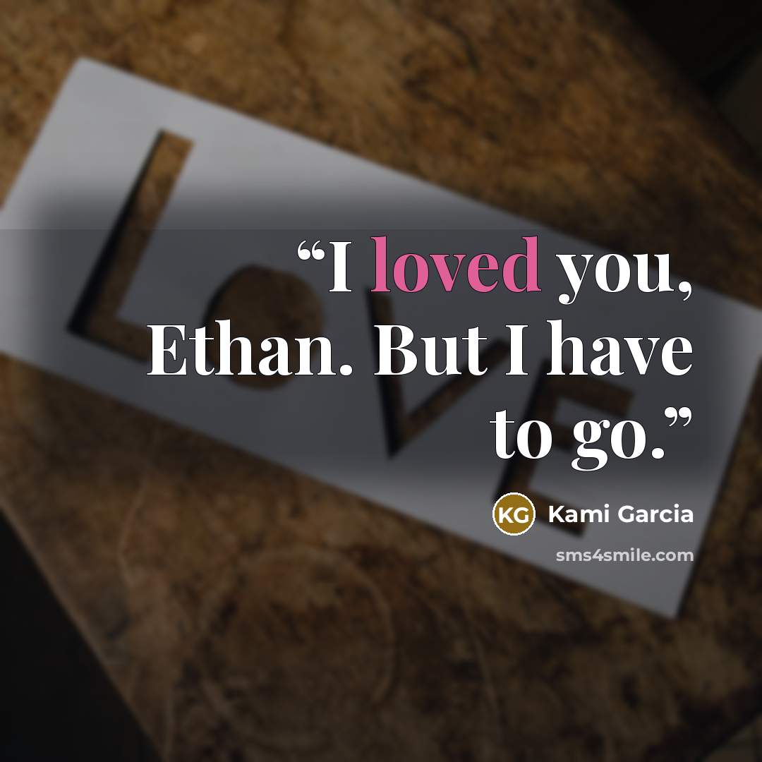 “I loved you, Ethan. But I have to go.” quote by Kami Garcia