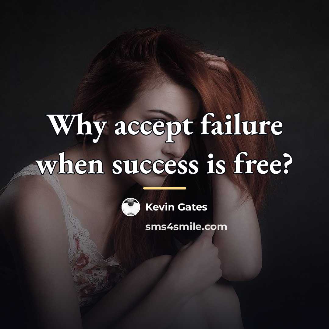 “Why accept failure when success is free?…” quote by Kevin Gates