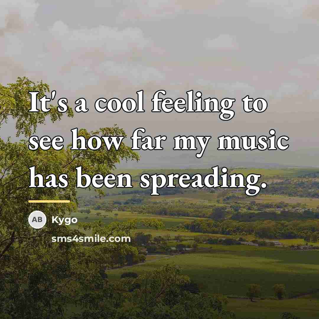 “It's a cool feeling to see how far my music…” quote by Kygo