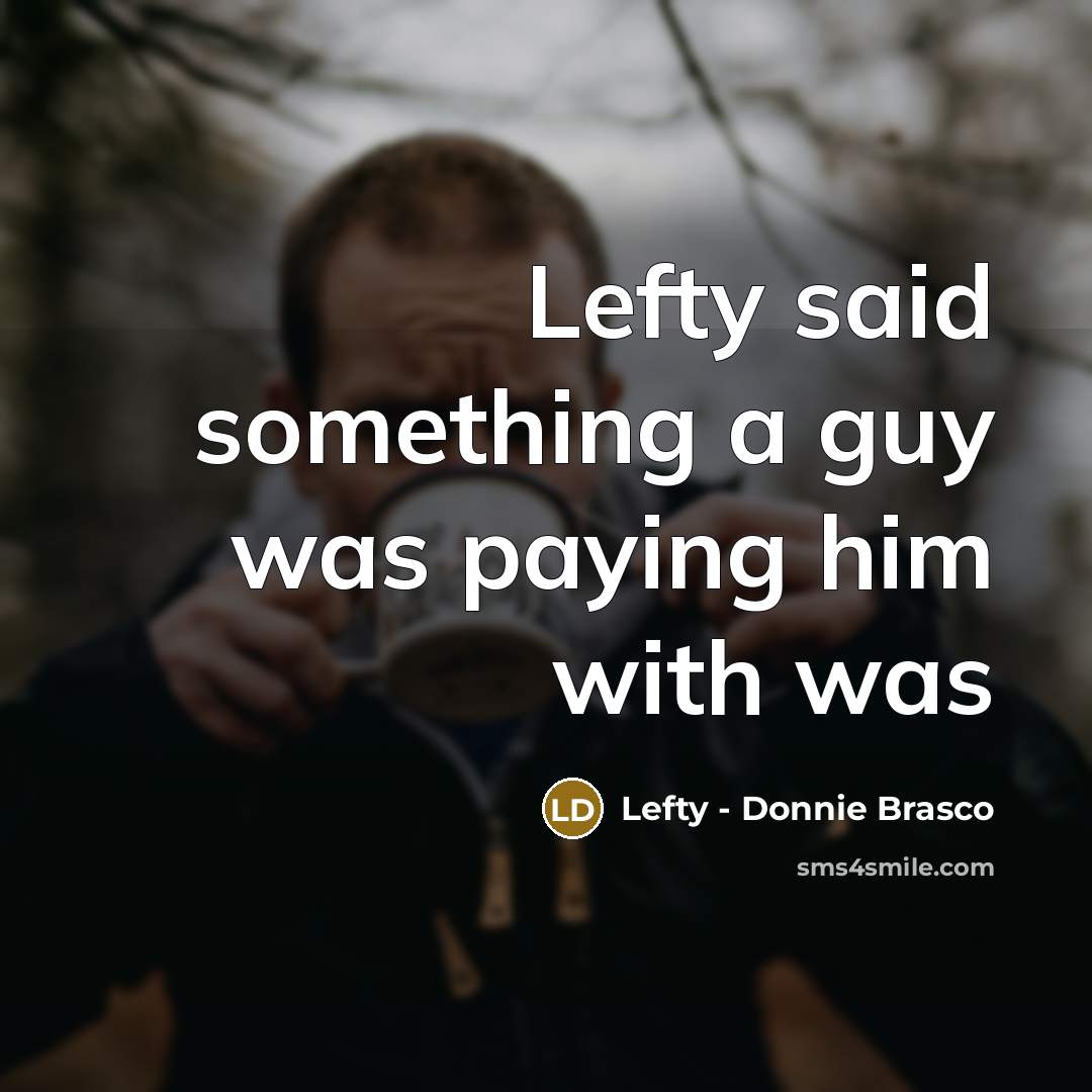 “Lefty said something a guy was paying him with was…” quote by Lefty - Donnie Brasco