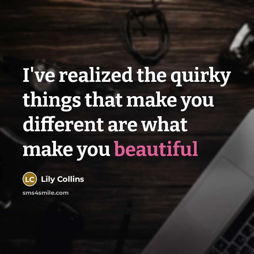 “I've realized the quirky things that make you different are…” quote by Lily Collins